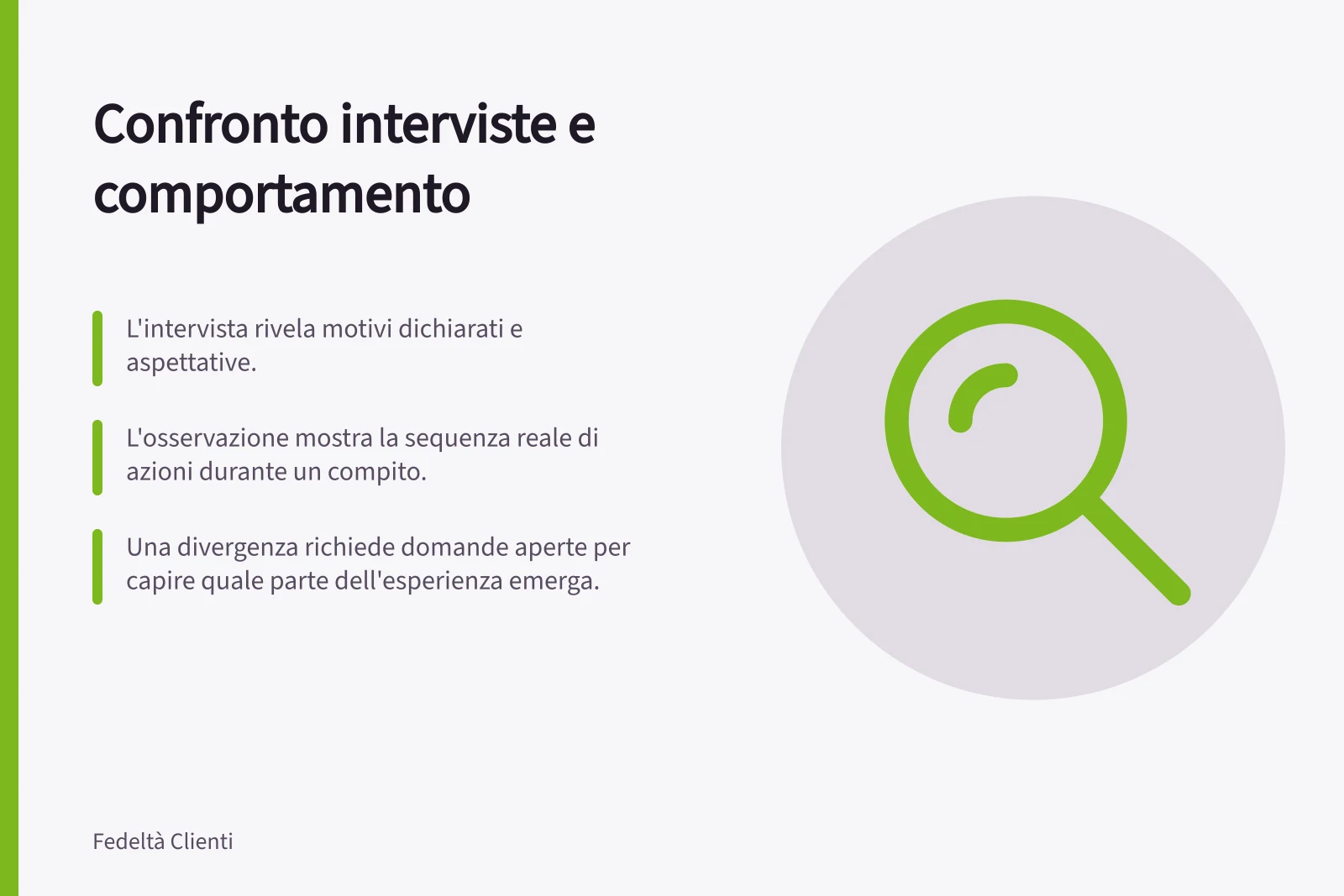 Confronto interviste e comportamento: L'intervista rivela motivi dichiarati e aspettative.; L'osservazione mostra la sequenza reale di azioni durante un compito.; Una divergenza richiede domande aperte per capire quale parte dell'esperienza emerga.