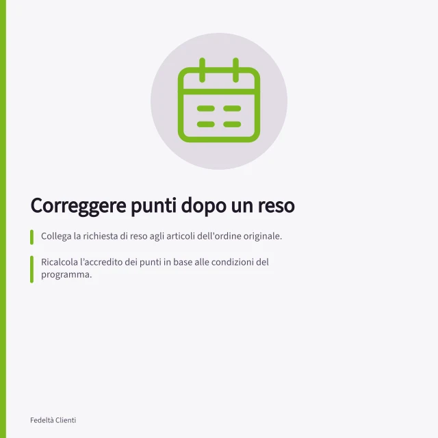 Correggere punti dopo un reso: Collega la richiesta di reso agli articoli dell'ordine originale.; Ricalcola l’accredito dei punti in base alle condizioni del programma.; Se i punti sono già spesi, verifica la procedura prevista dal regolamento. Correggere punti dopo un reso