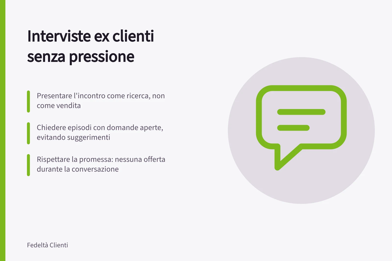 Interviste ex clienti senza pressione: Presentare l'incontro come ricerca, non come vendita; Chiedere episodi con domande aperte, evitando suggerimenti; Rispettare la promessa: nessuna offerta durante la conversazione