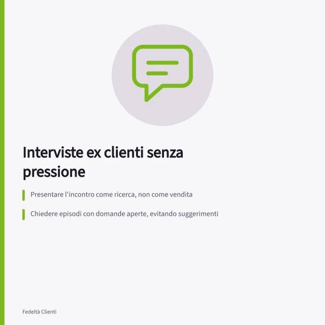Interviste ex clienti senza pressione: Presentare l'incontro come ricerca, non come vendita; Chiedere episodi con domande aperte, evitando suggerimenti; Rispettare la promessa: nessuna offerta durante la conversazione. Intervistare ex clienti senza pressione commerciale