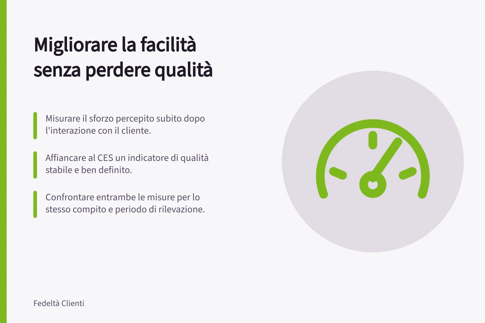 Migliorare la facilità senza perdere qualità: Misurare il sforzo percepito subito dopo l'interazione con il cliente.; Affiancare al CES un indicatore di qualità stabile e ben definito.; Confrontare entrambe le misure per lo stesso compito e periodo di rilevazione.