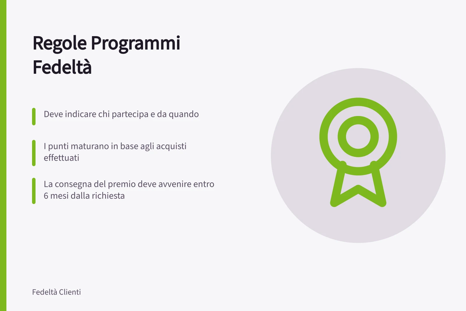 Regole Programmi Fedeltà: Deve indicare chi partecipa e da quando; I punti maturano in base agli acquisti effettuati; La consegna del premio deve avvenire entro 6 mesi dalla richiesta