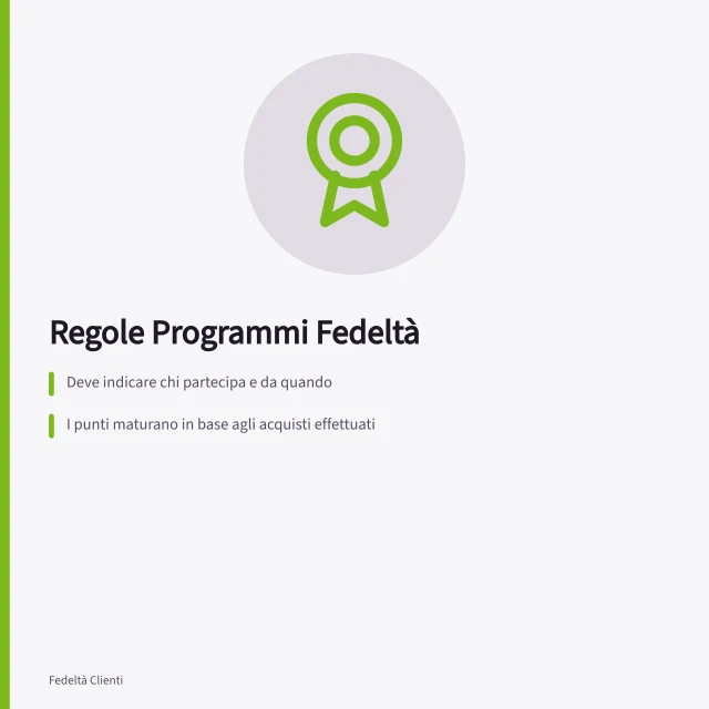 Regole Programmi Fedeltà: Deve indicare chi partecipa e da quando; I punti maturano in base agli acquisti effettuati; La consegna del premio deve avvenire entro 6 mesi dalla richiesta. Regole dei programmi fedeltà