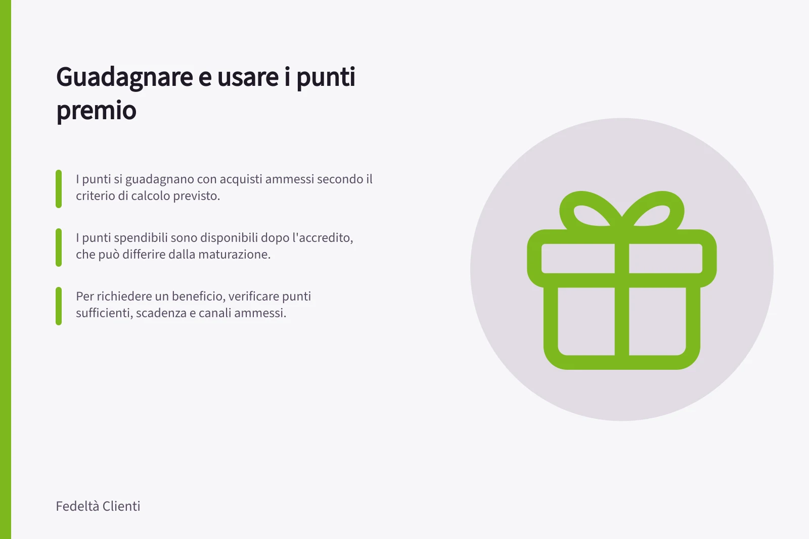 Guadagnare e usare i punti premio: I punti si guadagnano con acquisti ammessi secondo il criterio di calcolo previsto.; I punti spendibili sono disponibili dopo l'accredito, che può differire dalla maturazione.; Per richiedere un beneficio, verificare punti sufficienti, scadenza e canali ammessi.