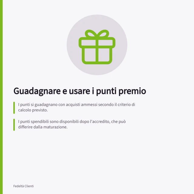 Guadagnare e usare i punti premio: I punti si guadagnano con acquisti ammessi secondo il criterio di calcolo previsto.; I punti spendibili sono disponibili dopo l'accredito, che può differire dalla maturazione.; Per richiedere un beneficio, verificare punti sufficienti, scadenza e canali ammessi. Spiegare come si guadagnano e usano i punti premio